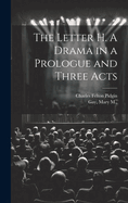 The Letter H. A Drama in a Prologue and Three Acts