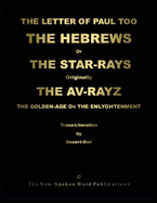 The LETTER of PAUL Too The HEBREWS or The STAR-RAYS [Colour Format]: Originally The AV-RAYZ / The GOLDEN-AGE of The ENLYGHTENMENT