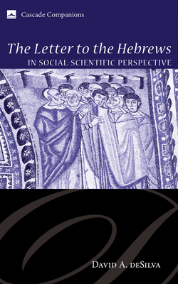 The Letter to the Hebrews in Social-Scientific Perspective - Desilva, David A