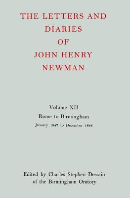 The Letters and Diaries of John Henry Newman: Volume XII: Rome to Birmingham: January 1847 to December 1848 - Newman, John Henry, Cardinal, and Dessain, Charles Stephen (Editor)