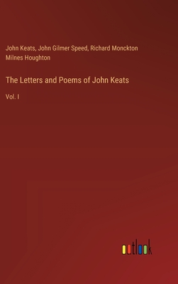 The Letters and Poems of John Keats: Vol. I - Keats, John, and Houghton, Richard Monckton Milnes, and Speed, John Gilmer