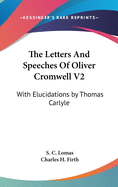 The Letters And Speeches Of Oliver Cromwell V2: With Elucidations by Thomas Carlyle