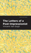 The Letters of a Post-Impressionist: Being the Familiar Correspondence of Vincent Van Gogh