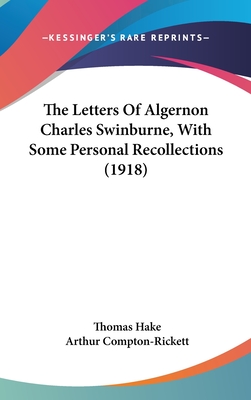 The Letters of Algernon Charles Swinburne, with Some Personal Recollections (1918) - Hake, Thomas, and Compton-Rickett, Arthur