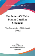 The Letters Of Caius Plinius Caecilius Secundus: The Translation Of Melmoth (1905)