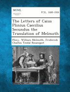 The Letters of Caius Plinius Caecilius Secundus the Translation of Melmoth - Pliny, and Melmoth, William, and Bosanquet, Frederick Charles Tindal