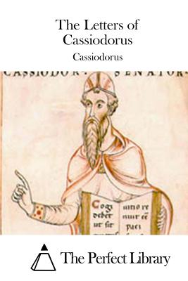 The Letters of Cassiodorus - The Perfect Library (Editor), and Cassiodorus