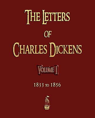 The Letters of Charles Dickens - Volume I - 1833 To 1856 - Charles Dickens, and Mamie Dickens (Editor), and Georgina Hogarth (Editor)