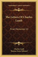 The Letters Of Charles Lamb: Final Memorials V2