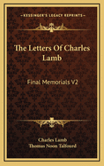 The Letters of Charles Lamb: Final Memorials V2