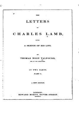 The Letters of Charles Lamb - Part I - Talfourd, Thomas Noon, Sir