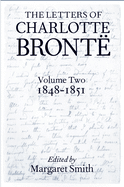 The Letters of Charlotte Bront: Volume II: 1848-1851