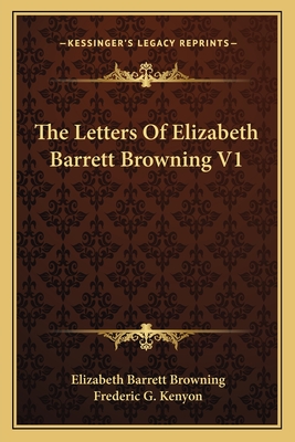 The Letters Of Elizabeth Barrett Browning V1 - Browning, Elizabeth Barrett, Professor, and Kenyon, Frederic G (Editor)