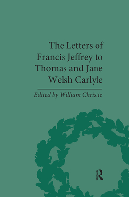 The Letters of Francis Jeffrey to Thomas and Jane Welsh Carlyle - Christie, William