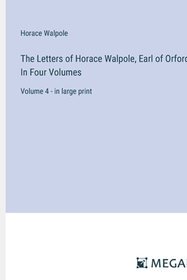The Letters of Horace Walpole, Earl of Orford; In Four Volumes: Volume 4 - in large print - Walpole, Horace