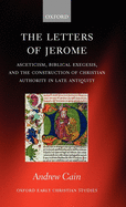 The Letters of Jerome: Asceticism, Biblical Exegesis, and the Construction of Christian Authority in Late Antiquity