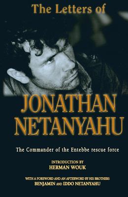 The Letters of Jonathan Netanyahu: The Commander of the Entebbe Rescue Force - Netanyahu, Jonathan