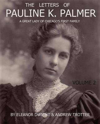 The Letters of Pauline Palmer: A Great Lady of Chicago's First Family - Dwight, Eleanor (Editor), and Trotter, Andrew (Editor)