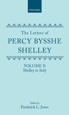 The Letters of Percy Bysshe Shelley: Volume II: Shelley in Italy - Shelley, Percy Bysshe, and Jones, Frederick (Editor)