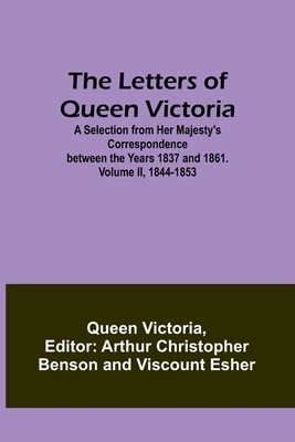 The Letters of Queen Victoria: A Selection from Her Majesty's Correspondence between the Years 1837 and 1861. Volume II, 1844-1853 - Queen Victoria of Great Britain, and Christopher Benson, Arthur (Editor), and Esher, Viscount (Editor)