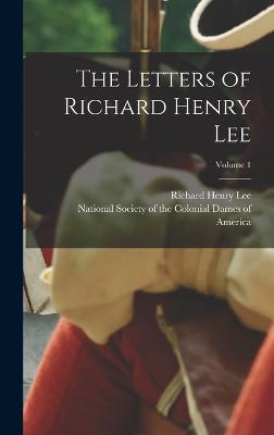 The Letters of Richard Henry Lee; Volume 1 - Lee, Richard Henry, and National Society of the Colonial Dame (Creator)