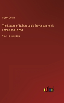 The Letters of Robert Louis Stevenson to his Family and Friend: Vol. I - in large print - Colvin, Sidney