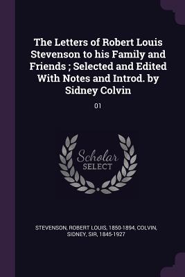 The Letters of Robert Louis Stevenson to his Family and Friends; Selected and Edited With Notes and Introd. by Sidney Colvin: 01 - Stevenson, Robert Louis, and Colvin, Sidney