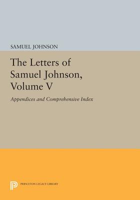 The Letters of Samuel Johnson, Volume V: Appendices and Comprehensive Index - Johnson, Samuel, and Redford, Bruce (Editor)