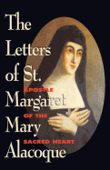 The Letters of St. Margaret Mary Alacoque: Apostle of Devotion to the Sacred Heart
