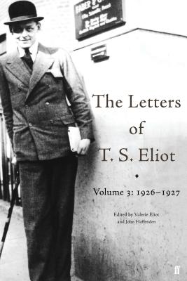 The Letters of T. S. Eliot Volume 3: 1926-1927 - Eliot, T. S., and Haffenden, John (Editor)