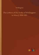 The Letters of the Duke of Wellington to Miss J. 1834-1851