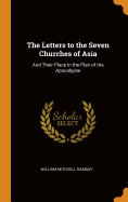 The Letters to the Seven Churches of Asia: And Their Place in the Plan of the Apocalypse