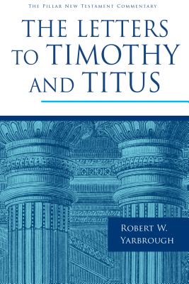 The Letters to Timothy and Titus - Yarbrough, Robert W