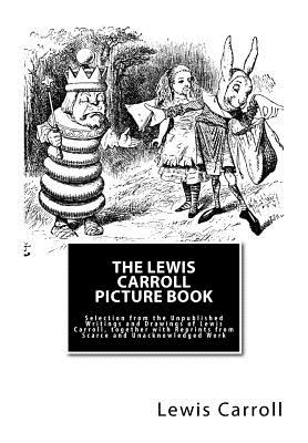 The Lewis Carroll Picture Book: Selection from the Unpublished Writings and Drawings of Lewis Carroll, together with Reprints from Scarce and Unacknowledged Work - Collingwood, Stuart Dodgson (Editor), and Carroll, Lewis