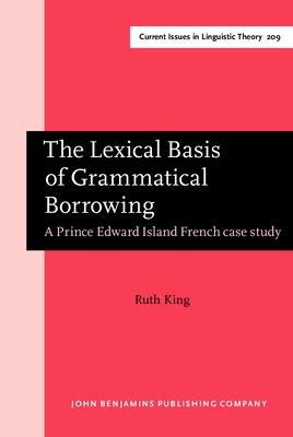 The Lexical Basis of Grammatical Borrowing: A Prince Edward Island French Case Study - King, Ruth
