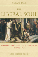 The Liberal Soul: Applying the Gospel of Jesus Christ in Politics