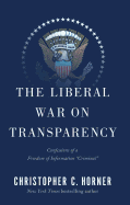 The Liberal War on Transparency: Confessions of a Freedom of Information Criminal