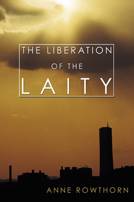 The Liberation of the Laity - Rowthorn, Anne