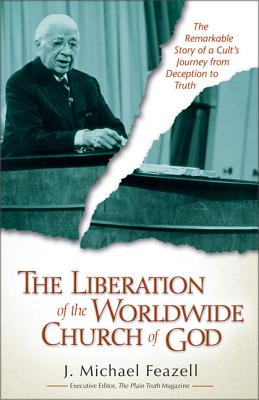 The Liberation of the Worldwide Church of God: The Remarkable Story of a Cult's Journey from Deception to Truth - Feazell, J Michael