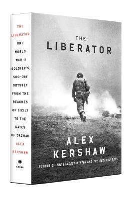 The Liberator: One World War II Soldier's 500-Day Odyssey from the Beaches of Sicily to the Gates of Dachau - Kershaw, Alex