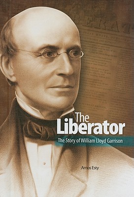 The Liberator: The Story of William Lloyd Garrison - Esty, Amos
