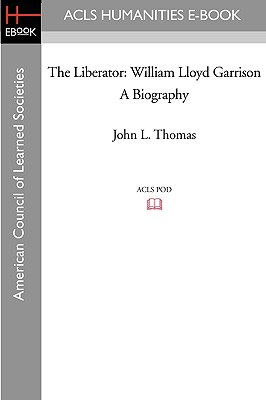The Liberator: William Lloyd Garrison a Biography - Thomas, John L