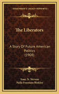 The Liberators: A Story of Future American Politics (1908)