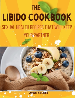 The libido Cookbook: Sexual Health recipes that will keep your partner - Cuisinier, Laurent