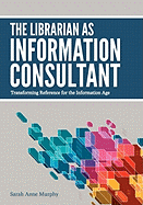 The Librarian as Information Consultant: Transforming Reference for the Information Age