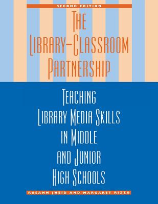 The Library-Classroom Partnership: Teaching Library Media Skills in Middle and Junior High Schools - Jweid, Rosann, and Rizzo, Margaret