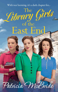 The Library Girls of the East End: The first in a heartfelt wartime saga series from Patricia McBride