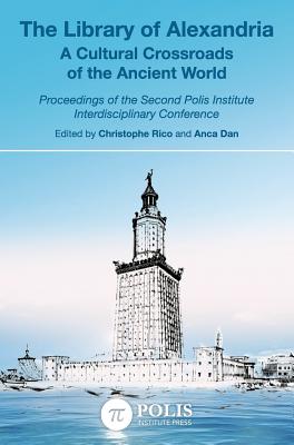 The Library of Alexandria: A Cultural Crossroads of the Ancient World - Rico, Christophe (Editor), and Dan, Anca (Editor)