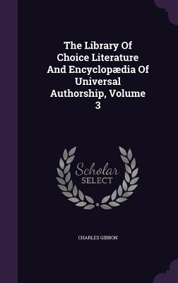 The Library Of Choice Literature And Encyclopdia Of Universal Authorship, Volume 3 - Gibbon, Charles