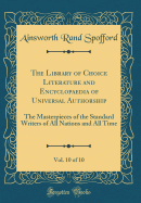 The Library of Choice Literature and Encyclopaedia of Universal Authorship, Vol. 10 of 10: The Masterpieces of the Standard Writers of All Nations and All Time (Classic Reprint)